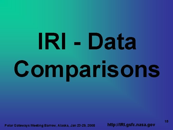 IRI - Data Comparisons Polar Gateways Meeting Barrow, Alaska, Jan 23 -29, 2008 http: