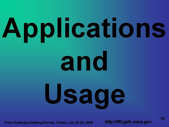 Applications and Usage Polar Gateways Meeting Barrow, Alaska, Jan 23 -29, 2008 http: //IRI.