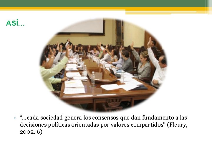 ASÍ… • “…cada sociedad genera los consensos que dan fundamento a las decisiones políticas