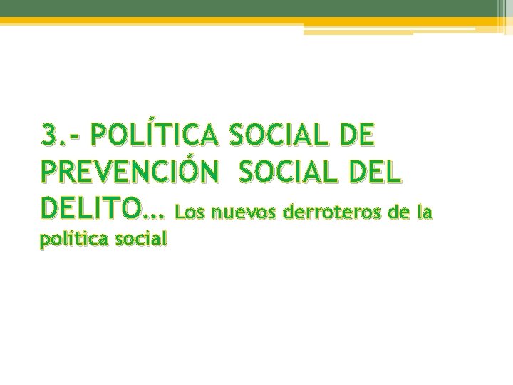 3. - POLÍTICA SOCIAL DE PREVENCIÓN SOCIAL DELITO… Los nuevos derroteros de la política