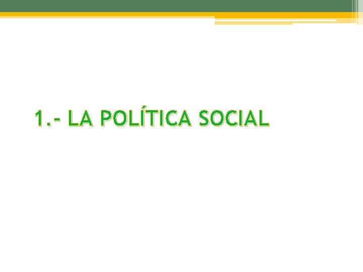 1. - LA POLÍTICA SOCIAL 