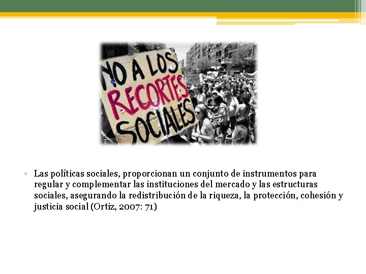  • Las políticas sociales, proporcionan un conjunto de instrumentos para regular y complementar