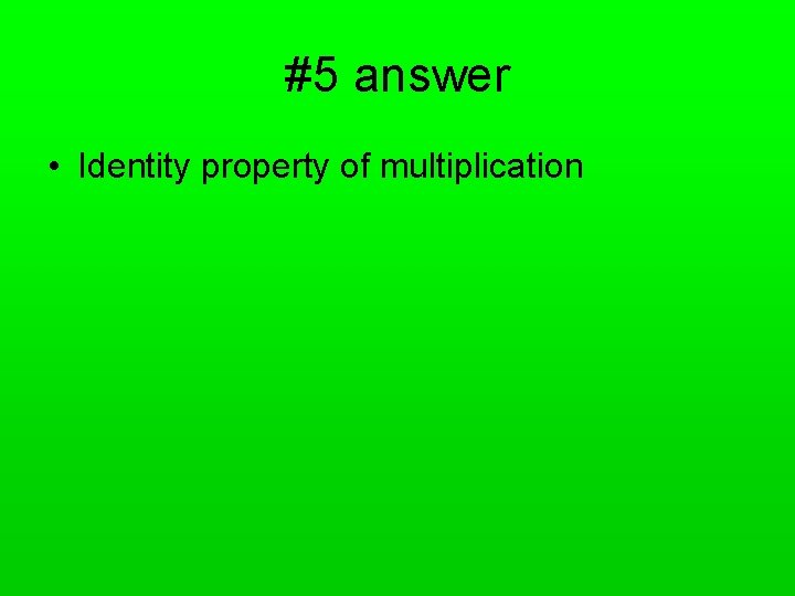 #5 answer • Identity property of multiplication 