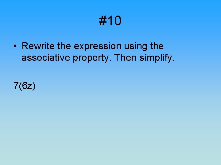 #10 • Rewrite the expression using the associative property. Then simplify. 7(6 z) 