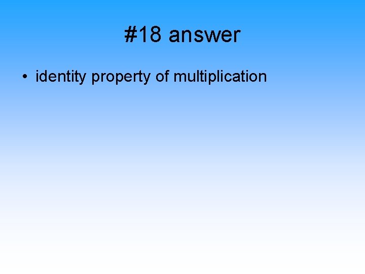 #18 answer • identity property of multiplication 