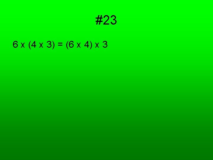 #23 6 x (4 x 3) = (6 x 4) x 3 