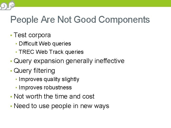 People Are Not Good Components • Test corpora • Difficult Web queries • TREC
