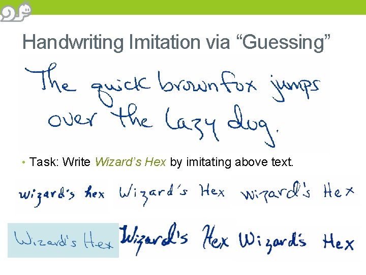 Handwriting Imitation via “Guessing” • Task: Write Wizard’s Hex by imitating above text. 