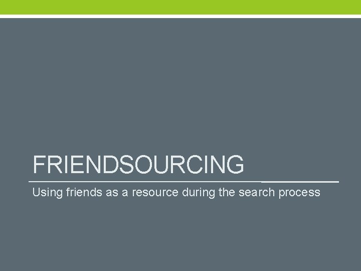 FRIENDSOURCING Using friends as a resource during the search process 