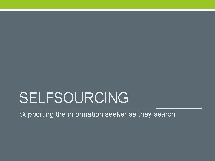 SELFSOURCING Supporting the information seeker as they search 
