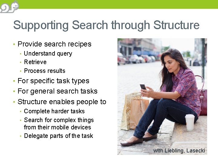 Supporting Search through Structure • Provide search recipes • Understand query • Retrieve •