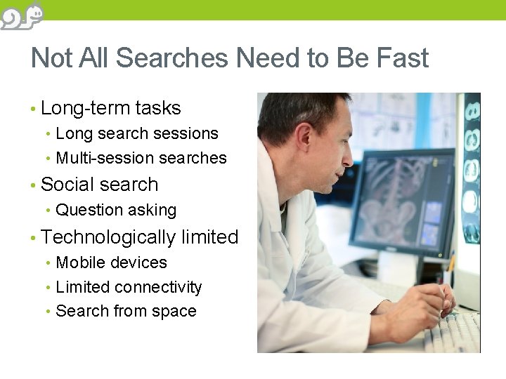 Not All Searches Need to Be Fast • Long-term tasks • Long search sessions