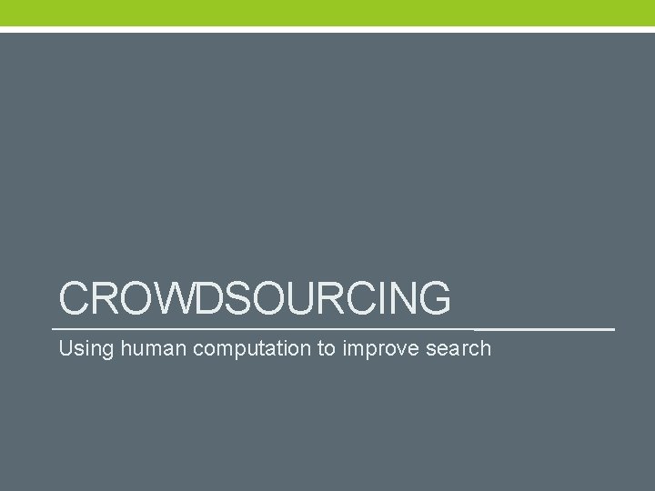 CROWDSOURCING Using human computation to improve search 