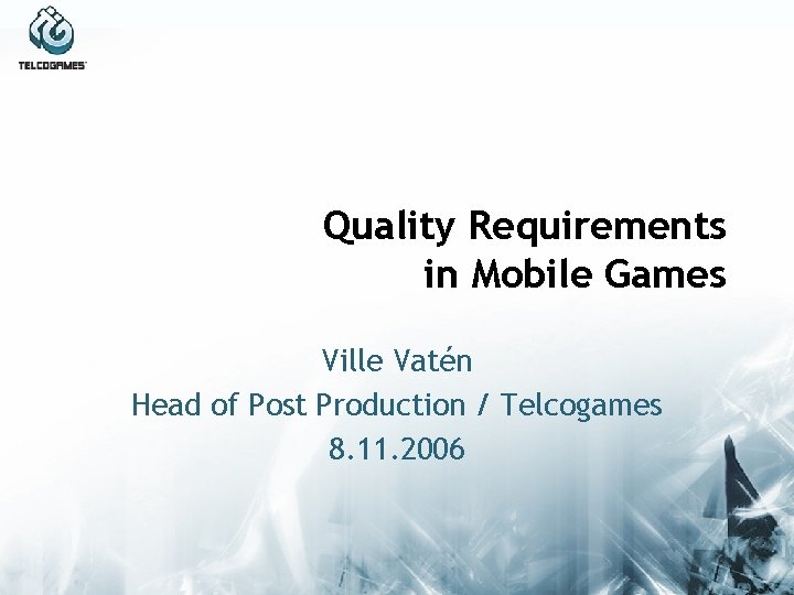 Quality Requirements in Mobile Games Ville Vatén Head of Post Production / Telcogames 8.