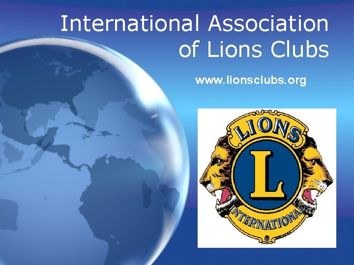 International Association of Lions Clubs www. lionsclubs. org 