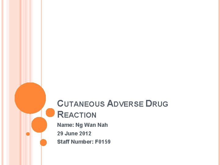 CUTANEOUS ADVERSE DRUG REACTION Name: Ng Wan Nah 29 June 2012 Staff Number: F