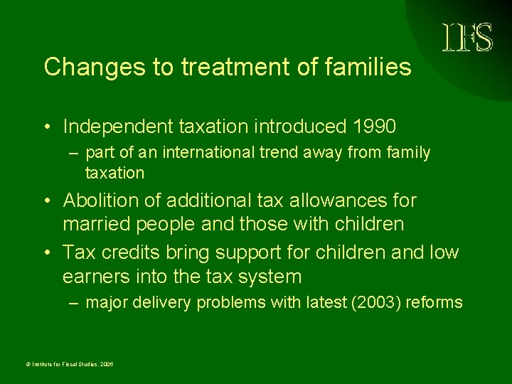 Changes to treatment of families • Independent taxation introduced 1990 – part of an