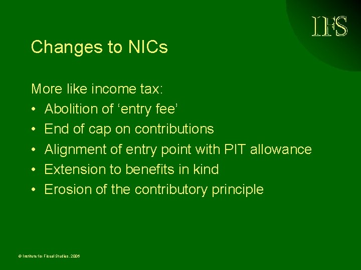 Changes to NICs More like income tax: • Abolition of ‘entry fee’ • End
