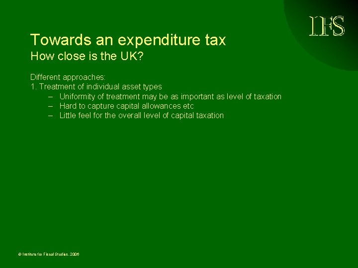 Towards an expenditure tax How close is the UK? Different approaches: 1. Treatment of