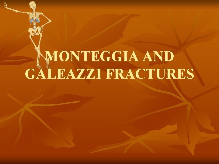 MONTEGGIA AND GALEAZZI FRACTURES 