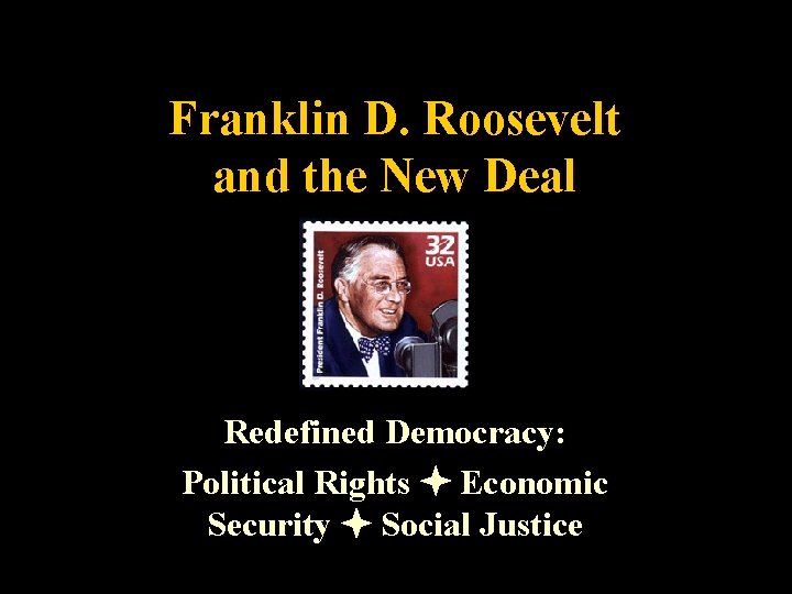Franklin D. Roosevelt and the New Deal Redefined Democracy: Political Rights Economic Security Social