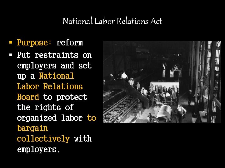 National Labor Relations Act § Purpose: reform § Put restraints on employers and set