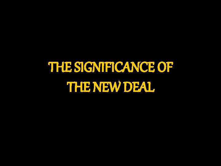 THE SIGNIFICANCE OF THE NEW DEAL 
