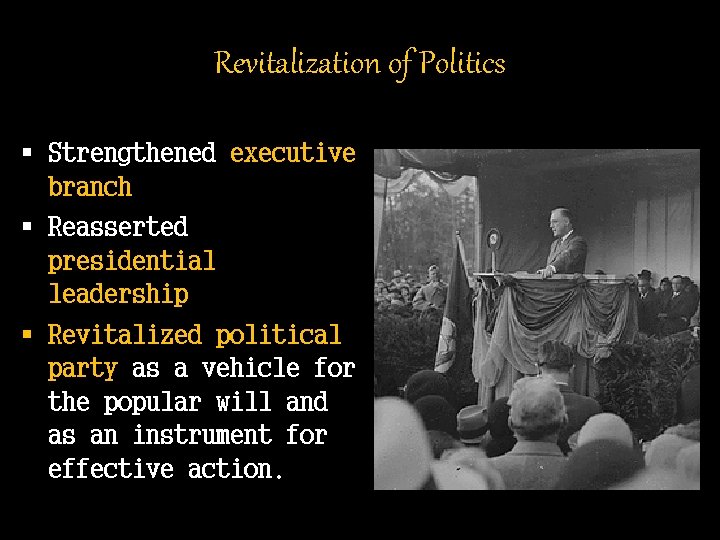Revitalization of Politics § Strengthened executive branch § Reasserted presidential leadership § Revitalized political