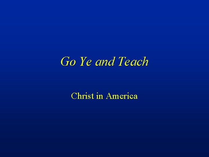 Go Ye and Teach Christ in America 