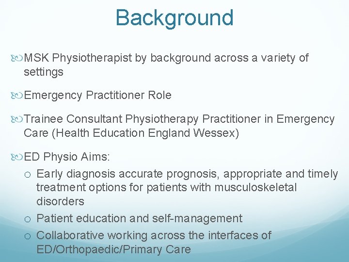 Background MSK Physiotherapist by background across a variety of settings Emergency Practitioner Role Trainee