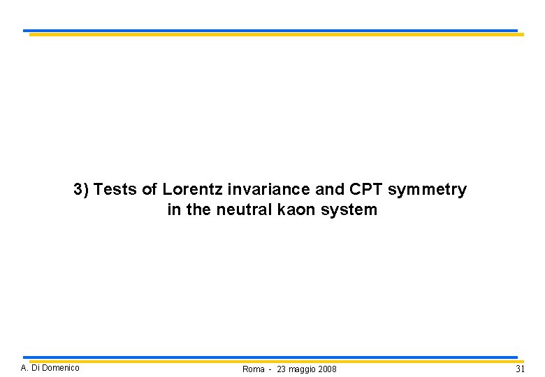 3) Tests of Lorentz invariance and CPT symmetry in the neutral kaon system A. 3) Tests of Lorentz invariance and CPT symmetry in the neutral kaon system A.