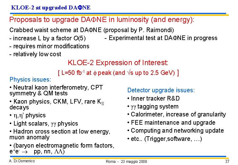 KLOE-2 at upgraded DA NE Proposals to upgrade DAFNE in luminosity (and energy): Crabbed KLOE-2 at upgraded DA NE Proposals to upgrade DAFNE in luminosity (and energy): Crabbed