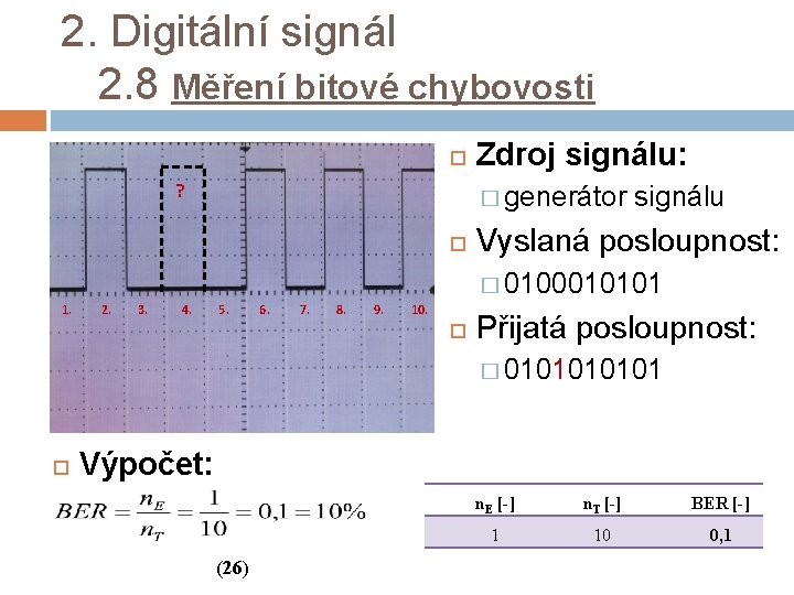 2. Digitální signál 2. 8 Měření bitové chybovosti ? Zdroj signálu: � generátor signálu
