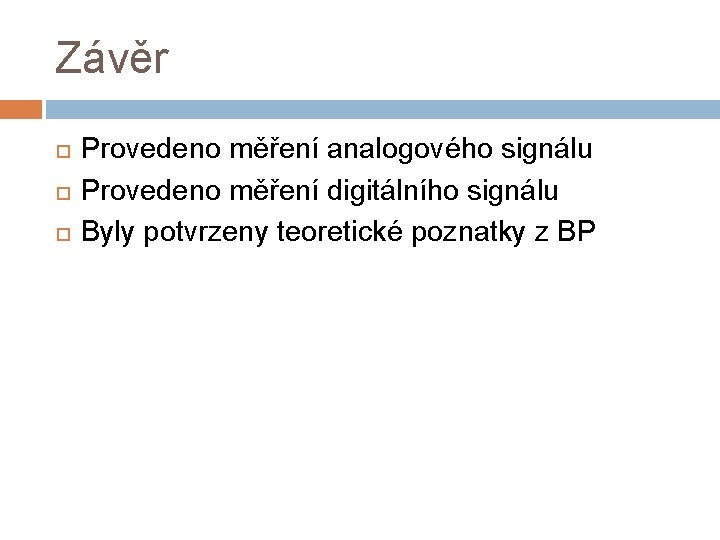 Závěr Provedeno měření analogového signálu Provedeno měření digitálního signálu Byly potvrzeny teoretické poznatky z