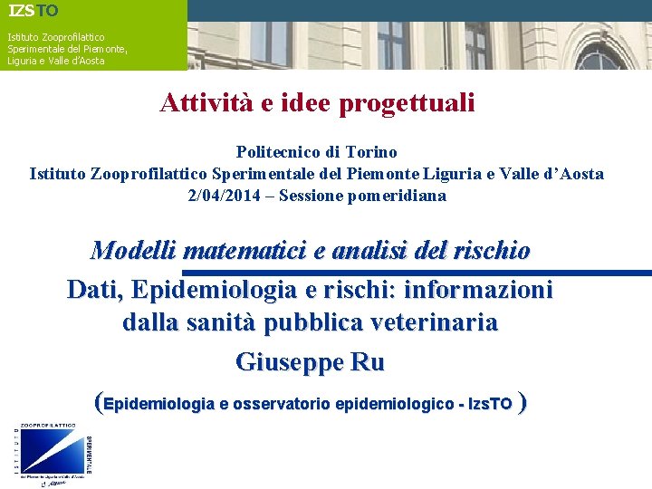 IZSTO Istituto Zooprofilattico Sperimentale del Piemonte, Liguria e Valle d’Aosta Attività e idee progettuali
