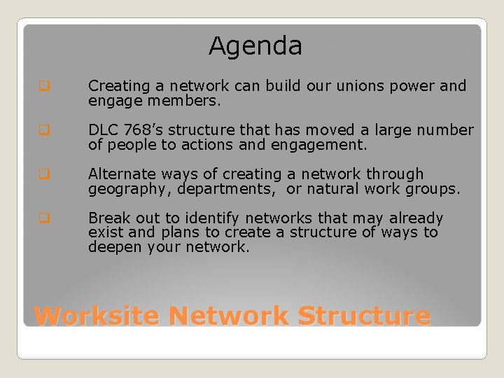 Agenda q Creating a network can build our unions power and engage members. q
