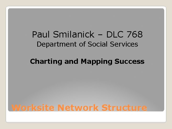 Paul Smilanick – DLC 768 Department of Social Services Charting and Mapping Success Worksite