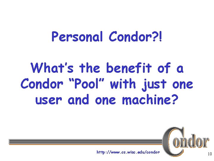 Personal Condor? ! What’s the benefit of a Condor “Pool” with just one user