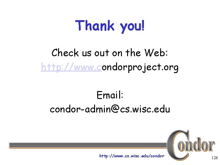 Thank you! Check us out on the Web: http: //www. condorproject. org Email: condor-admin@cs.