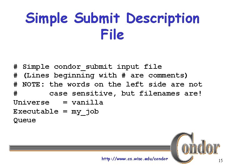 Simple Submit Description File # Simple condor_submit input file # (Lines beginning with #