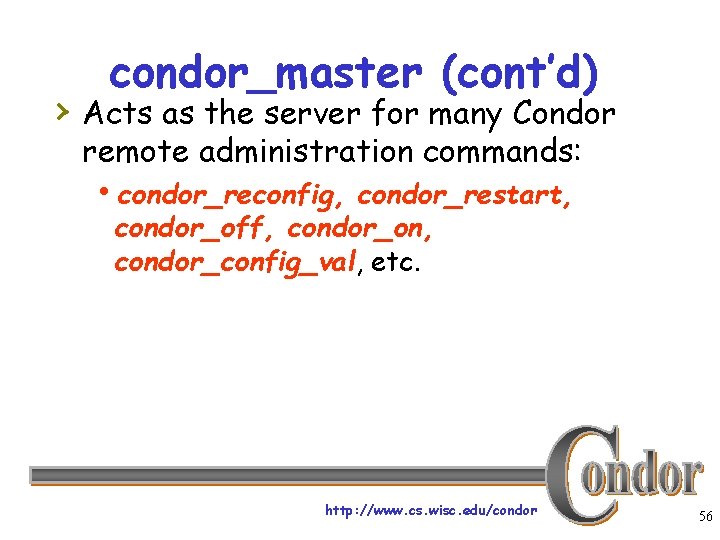 condor_master (cont’d) › Acts as the server for many Condor remote administration commands: hcondor_reconfig,