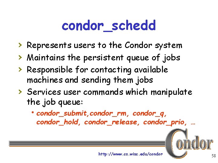 condor_schedd › Represents users to the Condor system › Maintains the persistent queue of