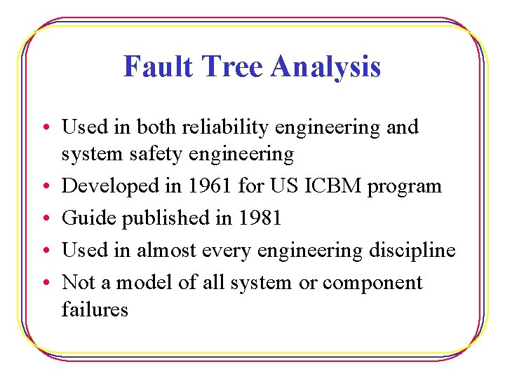 Fault Tree Analysis • Used in both reliability engineering and system safety engineering •