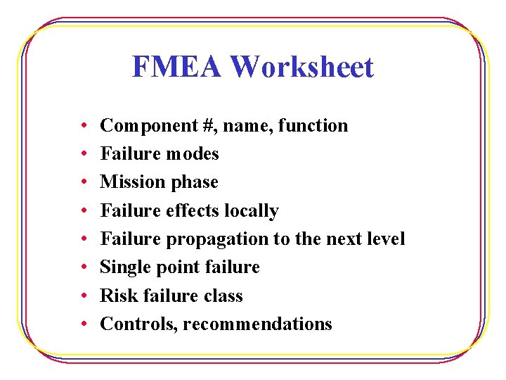 FMEA Worksheet • • Component #, name, function Failure modes Mission phase Failure effects