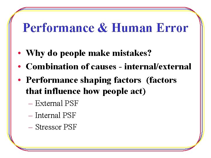 Performance & Human Error • Why do people make mistakes? • Combination of causes