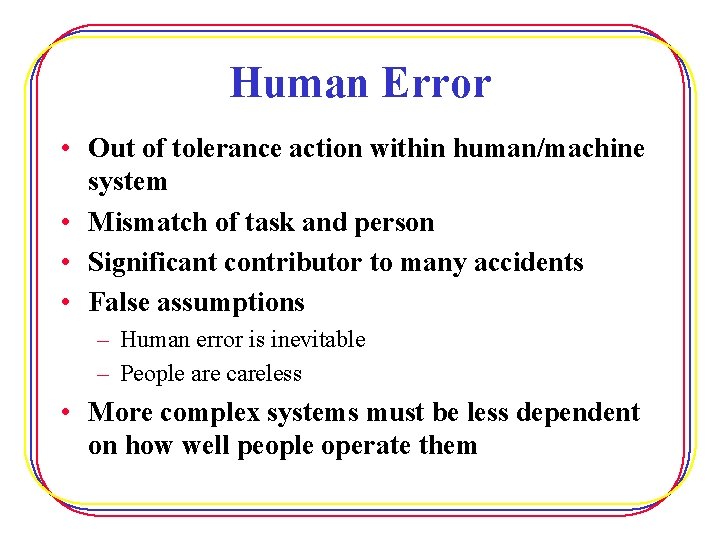 Human Error • Out of tolerance action within human/machine system • Mismatch of task