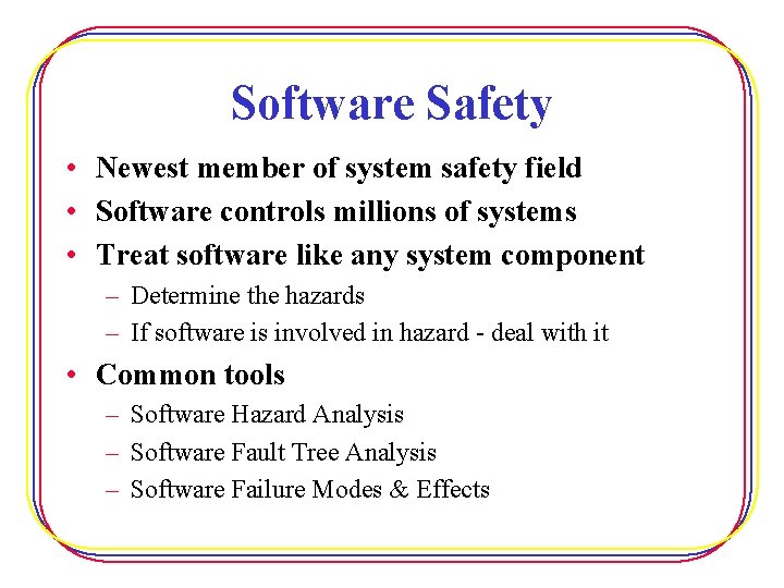 Software Safety • Newest member of system safety field • Software controls millions of