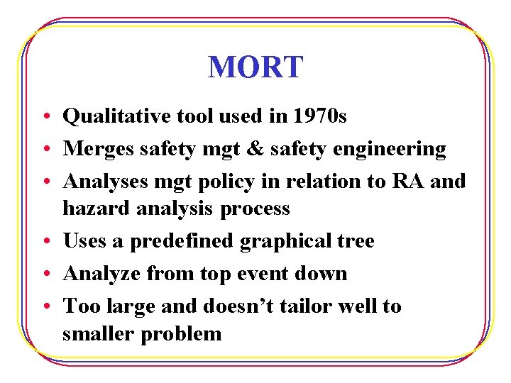 MORT • Qualitative tool used in 1970 s • Merges safety mgt & safety