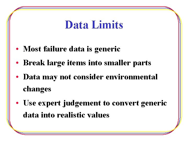 Data Limits • Most failure data is generic • Break large items into smaller