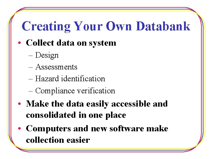 Creating Your Own Databank • Collect data on system – Design – Assessments –